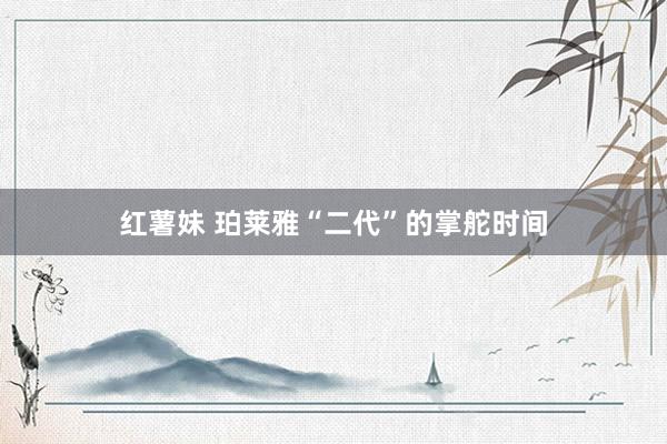 红薯妹 珀莱雅“二代”的掌舵时间