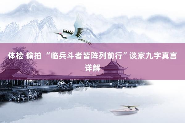 体检 偷拍 “临兵斗者皆阵列前行”谈家九字真言详解