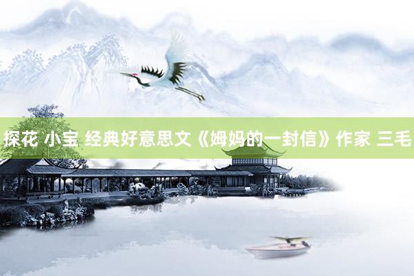 探花 小宝 经典好意思文《姆妈的一封信》作家 三毛