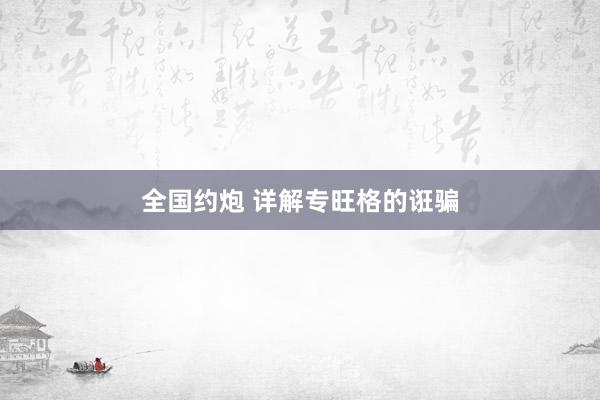 全国约炮 详解专旺格的诳骗