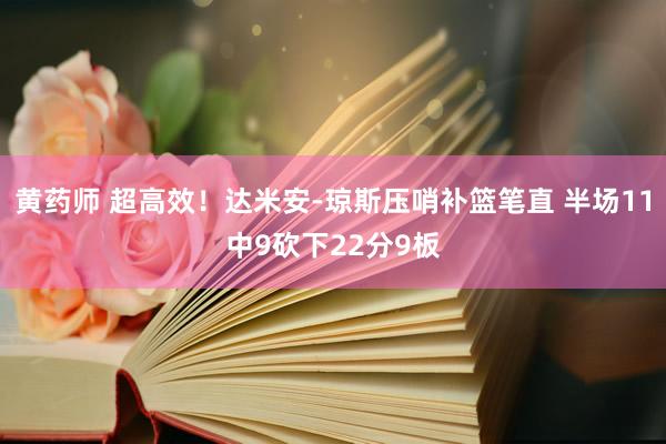 黄药师 超高效！达米安-琼斯压哨补篮笔直 半场11中9砍下22分9板