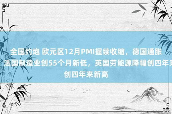 全国约炮 欧元区12月PMI握续收缩，德国通胀加速，法国制造业创55个月新低，英国劳能源降幅创四年来新高