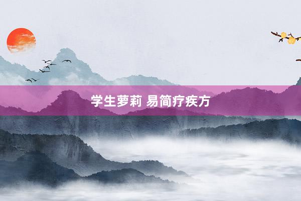学生萝莉 易简疗疾方