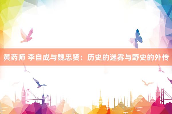 黄药师 李自成与魏忠贤：历史的迷雾与野史的外传