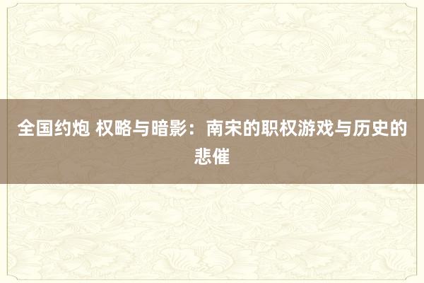 全国约炮 权略与暗影：南宋的职权游戏与历史的悲催