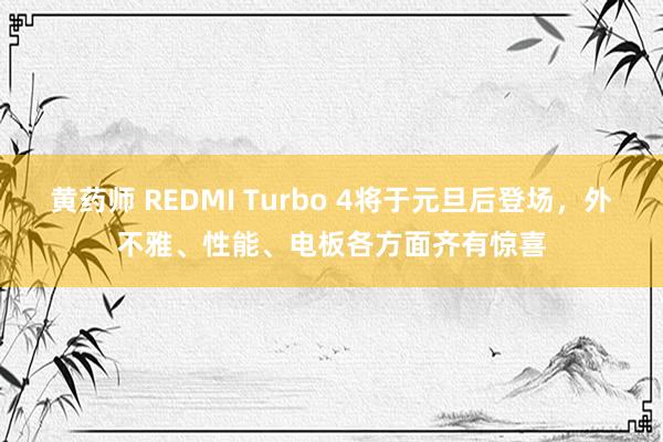 黄药师 REDMI Turbo 4将于元旦后登场，外不雅、性能、电板各方面齐有惊喜