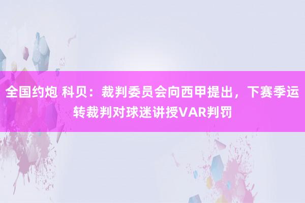 全国约炮 科贝：裁判委员会向西甲提出，下赛季运转裁判对球迷讲授VAR判罚