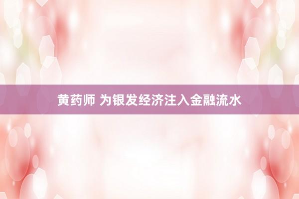 黄药师 为银发经济注入金融流水