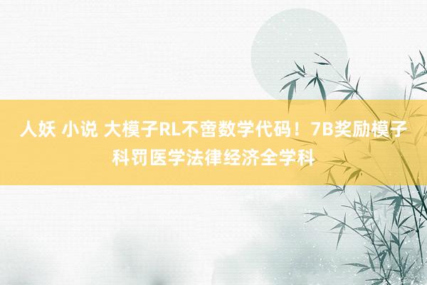 人妖 小说 大模子RL不啻数学代码！7B奖励模子科罚医学法律经济全学科