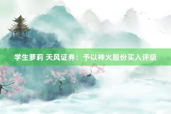 学生萝莉 天风证券：予以神火股份买入评级